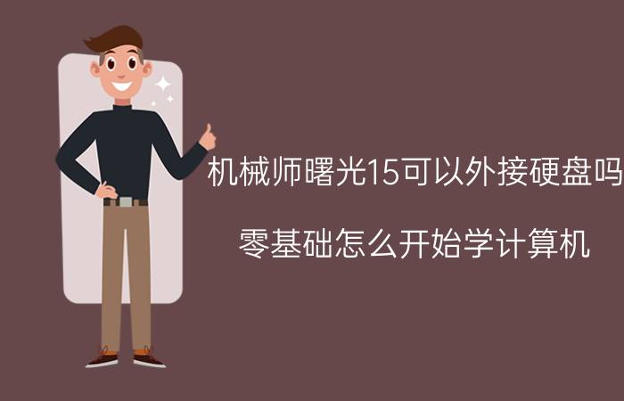 机械师曙光15可以外接硬盘吗 零基础怎么开始学计算机？